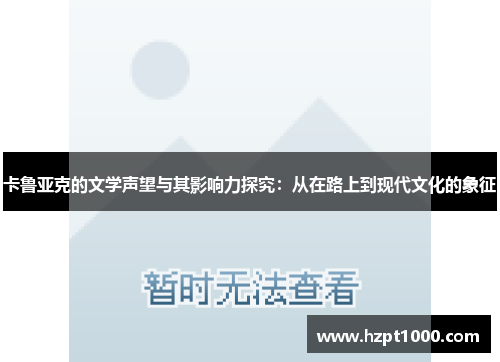 卡鲁亚克的文学声望与其影响力探究：从在路上到现代文化的象征